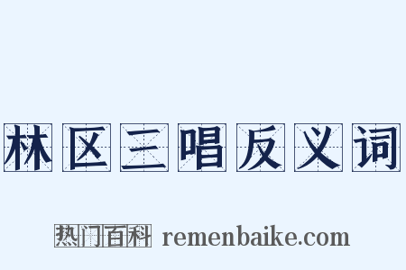 林区三唱反义词是什么意思的图片